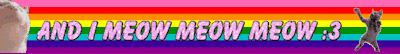 two cats dancing against a gilbert baker pride flag background and pink glitter text that reads 'and i meow meow meow :3'.