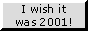 i wish it was 2001...
