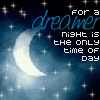 for a dreamer night is the only time of day.
