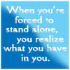 when you're forced to stand alone, you realize what you have in you.