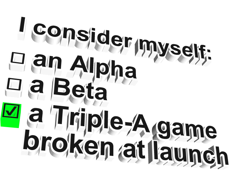 animated black and white text that says 'i consider myself:' below this is a checklist with an unchecked box next to 'alpha', an unchecked box next to 'beta', and a checked box next to 'triple A game broken at launch'