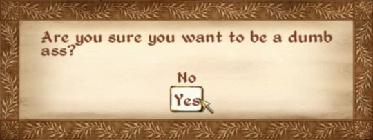 dialogue box: 'are you sure you want to be a dumb ass?' followed by the choices 'no', and 'yes' which is being selected by a cursor
