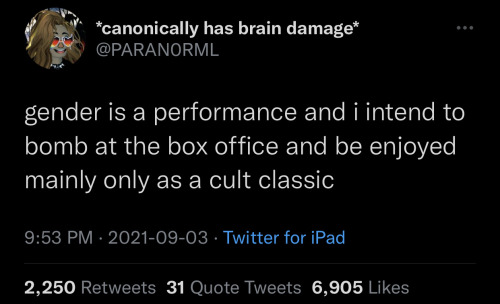 gender is a performance and i intend to bomb at the box office and be mainly only enjoyed as a cult classic