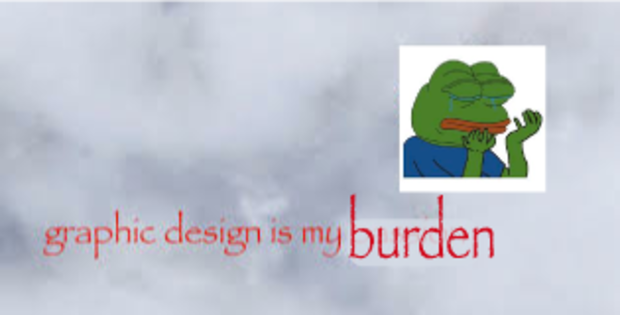 graphic design is my burden