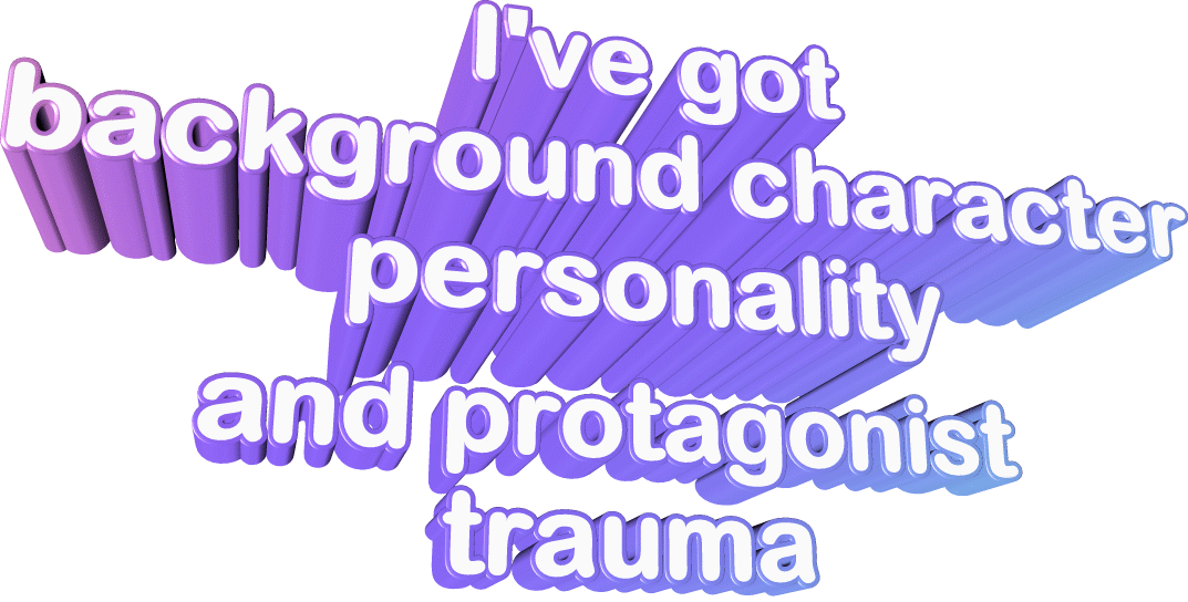 i've got background character personality and protagonist trauma.
