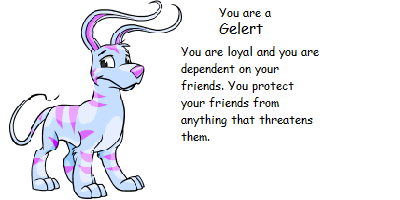 Which Neopet are you? You are... a Gelert! You are loyal and you are dependent on your friends. You protect your friends from anything that threatens them.