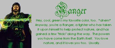 how do you use magic? you're a ranger! hey cool, green's my favorite color too. -ahem- anyway, you're a ranger, a fighter who has taken it upon himself to protect nature, and has gained a few 'tricks' along the way. the powers you have come from the earth itself. you love nature, and it loves you too. usually.
