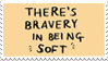 there's bravery in being soft