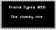 friend type #55: the clumsy one