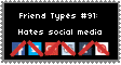 friend type #91: hates social media