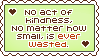 no act of kindness, however small, is ever wasted