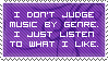 i don't judge music by genre, i just listen to what i like