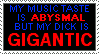 my music taste is abysmal but my dick is GIGANTIC.