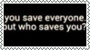 you save everyone, but who saves you?