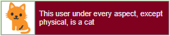 this user is under every aspect, except physical, a cat